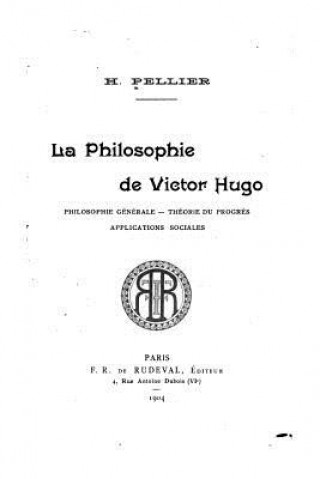 Knjiga La philosophie de Victor Hugo, philosophie générale, théorie du progr?s, applications sociales H Pellier