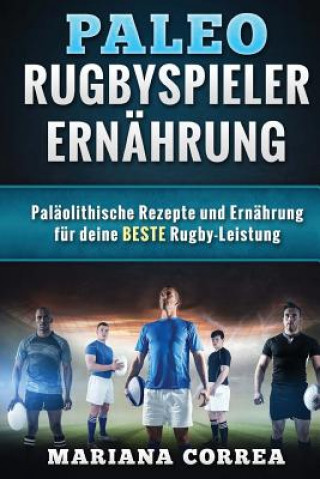 Knjiga Paleo RUGBYSPIELER ERNAHRUNG: Palaolithische Rezepte und Ernahrung fur deine BESTE Rugby-Leistung Mariana Correa