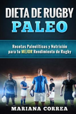 Книга DIETA De RUGBY PALEO: Recetas Paleoliicas y Nutricion para tu MEJOR Rendimiento de Rugby Mariana Correa
