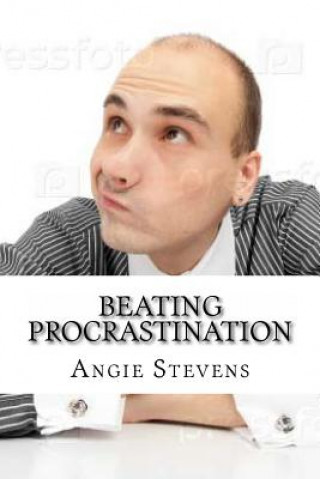 Kniha Beating Procrastination: The Procrastinators Ultimate Guide Angie Stevens