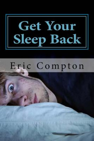 Kniha Get Your Sleep Back: How to Effectively Deal With Your Insomnia Eric Compton