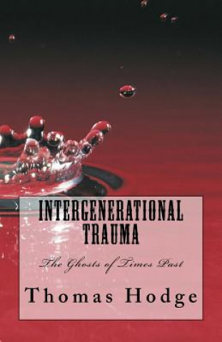 Knjiga Intergenerational Trauma: The Ghosts of Times Past MR Thomas L Hodge