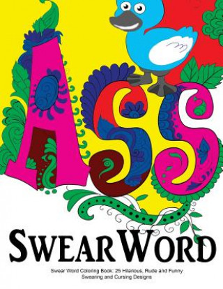 Könyv Swear Word Coloring Book: 25 Hilarious, Rude and Funny Swearing and Cursing Designs: Sweary Words Colouring the Fun Way... Swearing Coloring Book for Adults