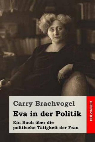 Książka Eva in der Politik: Ein Buch über die politische Tätigkeit der Frau Carry Brachvogel