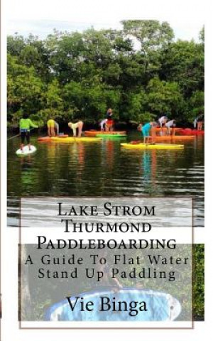 Książka Lake Strom Thurmond Paddleboarding: A Guide To Flat Water Stand Up Paddling Vie Binga