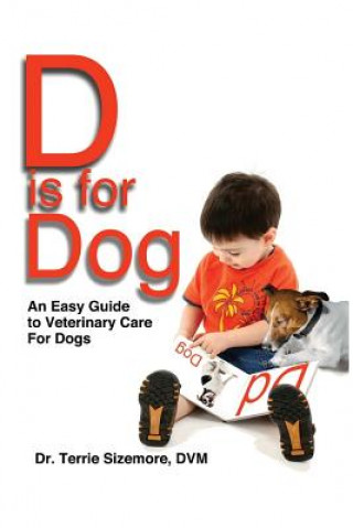 Книга D is for Dog: An Easy Guide to Veterinary Care for Dogs Dr Terrie Sizemore DVM