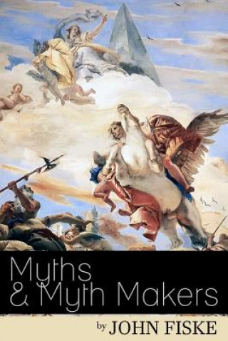 Kniha Myths & Myth-Makers: Old Tales and Superstitions Interpreted by Comparative Mythology John Fiske