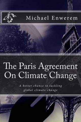 Carte The Paris Agreement On Climate Change: A better chance to tackling global climate change MR Michael C Enwerem