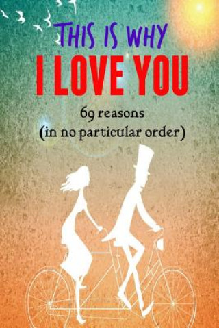 Book This is why I LOVE YOU!: 69 reasons (in no particular order) Brian J Cross