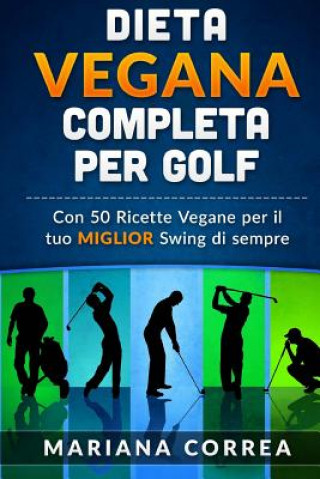 Könyv Dieta Vegana Completa Per Golf: Con 50 Ricette Vegane Per Il Tuo Miglior Swing Di Sempre Mariana Correa