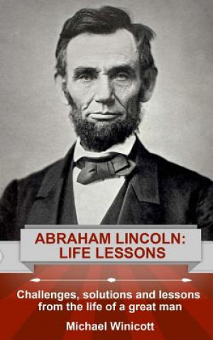 Kniha Abraham Lincoln: Life Lessons: Challenges, solutions and lessons from the life of a great man Michael Winicott