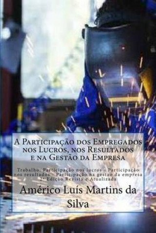 Book A Participacao dos Empregados nos Lucros, nos Resultados e na Gestao da Empresa: Trabalho: Participacao nos lucros - Participacao nos resultados - Par Americo Luis Martins Da Silva