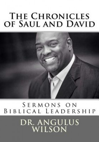 Kniha The Chronicles of Saul and David: Sermons on Biblical Leadership Dr Angulus D Wilson Phd