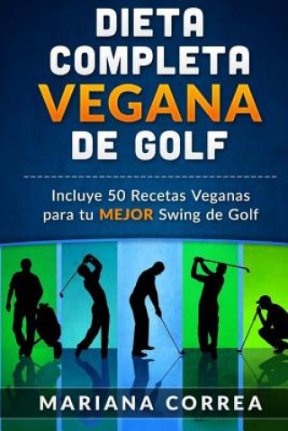 Carte DIETA COMPLETA VEGANA De GOLF: Incluye 50 Recetas Veganas para tu MEJOR Swing de Golf Mariana Correa