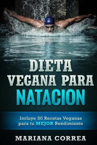 Kniha DIETA VEGANA Para NATACION: Incluye 50 Recetas Veganas para tu MEJOR Rendimiento Mariana Correa