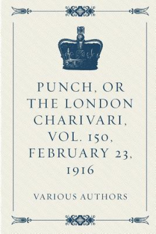 Könyv Punch, or the London Charivari, Vol. 150, February 23, 1916 Various