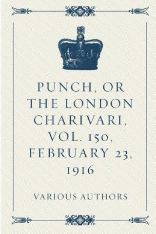 Kniha Punch, or the London Charivari, Vol. 150, February 23, 1916 Various