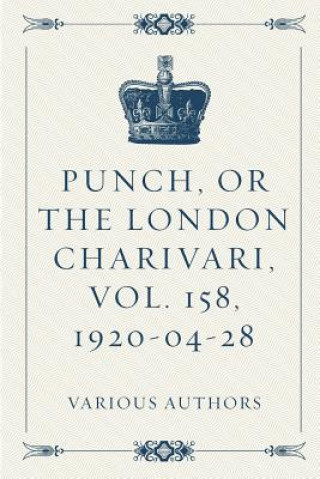 Kniha Punch, or the London Charivari, Vol. 158, 1920-04-28 Various