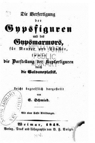 Книга Die Verfertigung der Gypsfiguren und des Gypsmarmors, für Maurer und Tüncher, sowie die Darstellung der Kupferfiguren durch die Galvanoplastik C Schmied