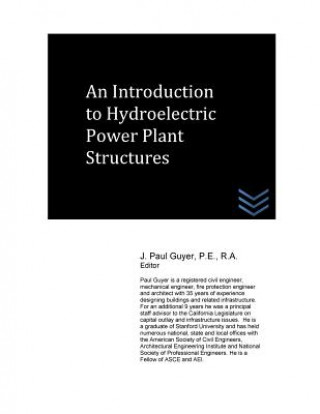 Kniha An Introduction to Hydroelectric Power Plant Structures J Paul Guyer