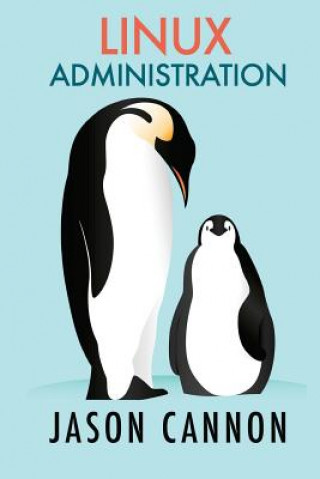 Kniha Linux Administration: The Linux Operating System and Command Line Guide for Linux Administrators Jason Cannon