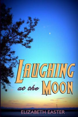 Kniha Laughing at the Moon: poems of life, memory, and whimsy Elizabeth Easter