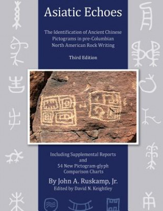 Kniha Asiatic Echoes: The Identification of Ancient Chinese Pictograms in pre-Columbian North American Rock Writing: 3rd edition Dr John Arthur Ruskamp Jr