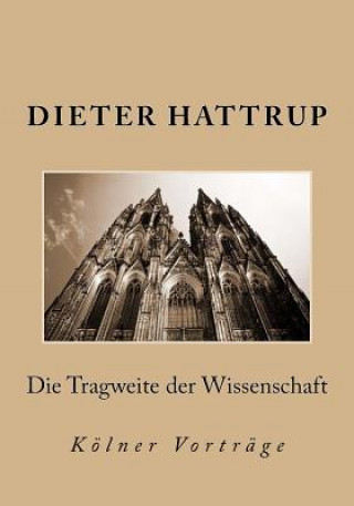 Kniha Die Tragweite der Wissenschaft: Kölner Vorträge Dieter Hattrup