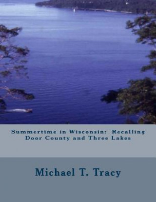 Knjiga Summertime in Wisconsin: Recalling Door County and Three Lakes Michael T Tracy