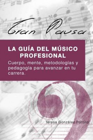 Książka Gran Pausa: La guia del musico profesional: Cuerpo, mente, metodologias y pedagogia para avanzar en tu carrera. Teresa Maria Gonzalez Portillo