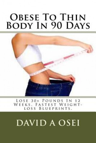 Könyv Obese To Thin Body In 90 Days: Lose 30+ Pounds In 12 Weeks. Fastest Weight-loss Blueprints. MR David a Osei