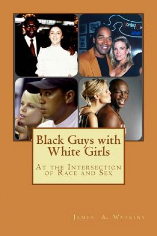 Kniha Black Guys with White Girls: At the Intersection of Race and Sex James A Watkins
