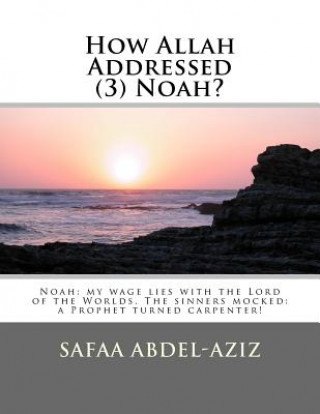 Carte How Allah Addressed (3) Noah?: Noah: my wage lies with the Lord of the Worlds. The sinners mocked: a Prophet turned carpenter! Mrs Safaa Ahmad Abdel-Aziz