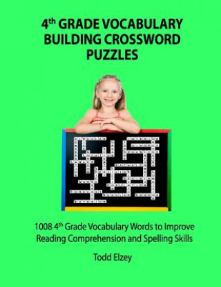 Knjiga 4th Grade Vocabulary Building Crossword Puzzles: 1008 Vocabulary Words to Improve Reading Comprehension and Spelling Skills Todd Elzey