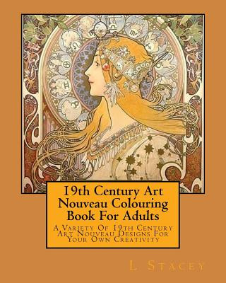 Carte 19th Century Art Nouveau Colouring Book For Adults: A Variety Of 19th Century Art Nouveau Designs For Your Own Creativity L Stacey