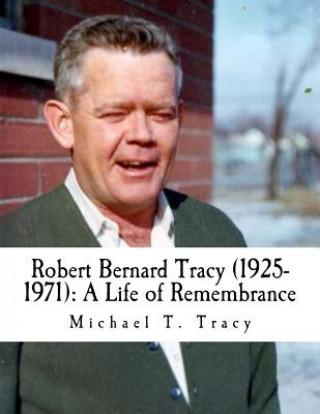 Kniha Robert Bernard Tracy (1925-1971): A Life of Remembrance Michael T Tracy