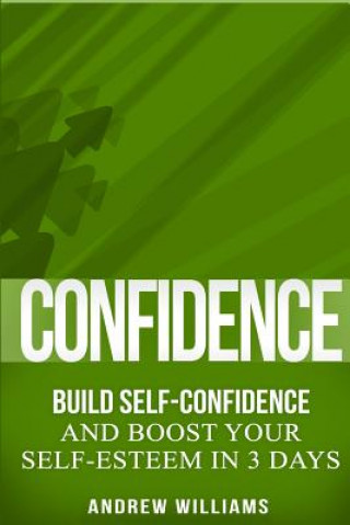 Knjiga Confidence: BUILD SELF-CONFIDENCE and Boost Your SELF-ESTEEM in 3 Days Andrew Williams