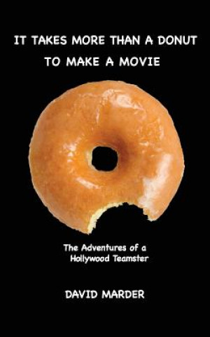 Kniha It Takes More Than A Donut TO MAKE A MOVIE: The Adventures Of A Hollywood Teamster David Marder