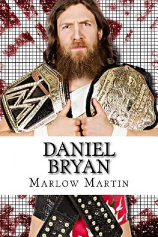 Könyv Daniel Bryan: The Journey of Daniel Bryan from WWE Mega Star Until His Retirement Marlow J Martin