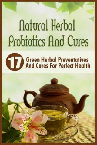 Książka Natural Herbal Probiotics And Cures: 17 Green Herbal Preventatives And Cures For Perfect Health Victoria Abrahams