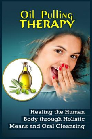 Carte Oil Pulling Therapy: Healing the Human Body through Holistic Means and Oral Cleansing Darren Sternberg