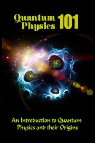 Knjiga Quantum Physics 101: An Introduction To Quantum Physics And The Origins Tatum Clarke