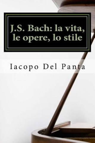 Kniha J.S. Bach: la vita, le opere, lo stile: Una biografia raccontata da un musicista amatoriale Iacopo Del Panta