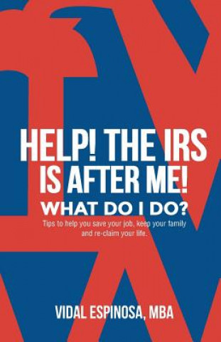 Carte HELP! The IRS Is After Me. What Do I Do?: Tips to help you save your job, keep your family, and reclaim your life Vidal Espinosa