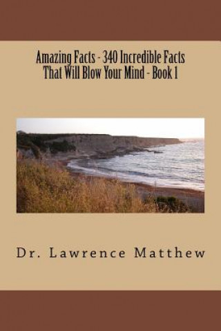 Kniha Amazing Facts - 340 Incredible Facts That Will Blow Your Mind - Book 1 Dr Lawrence Matthew