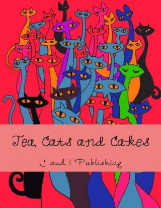 Kniha Tea, Cats and Cakes: An Adult Coloring Book J and I Publishing