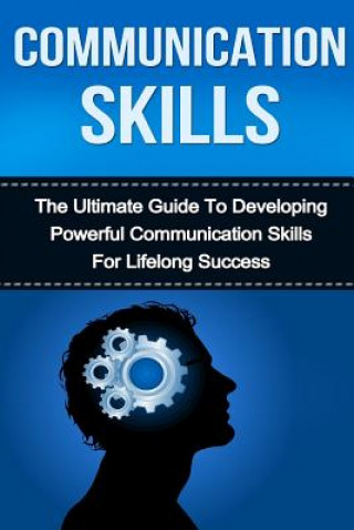 Knjiga Communication Skills: The Ultimate Guide to Developing Powerful Communication Skills for Lifelong Success Bailey Richardson