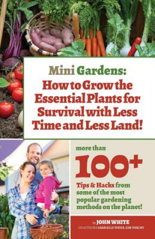 Kniha Mini Gardens: How to Grow the Essential Plants for Survival with Less Time and Less Land MR John White