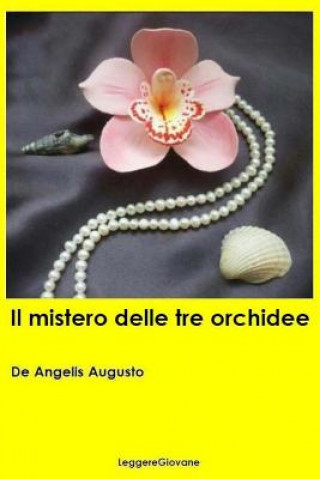 Könyv Il mistero delle tre orchidee De Angelis Augusto Leggeregiovane