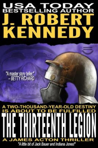 Carte The Thirteenth Legion: A James Acton Thriller Book #15 J Robert Kennedy